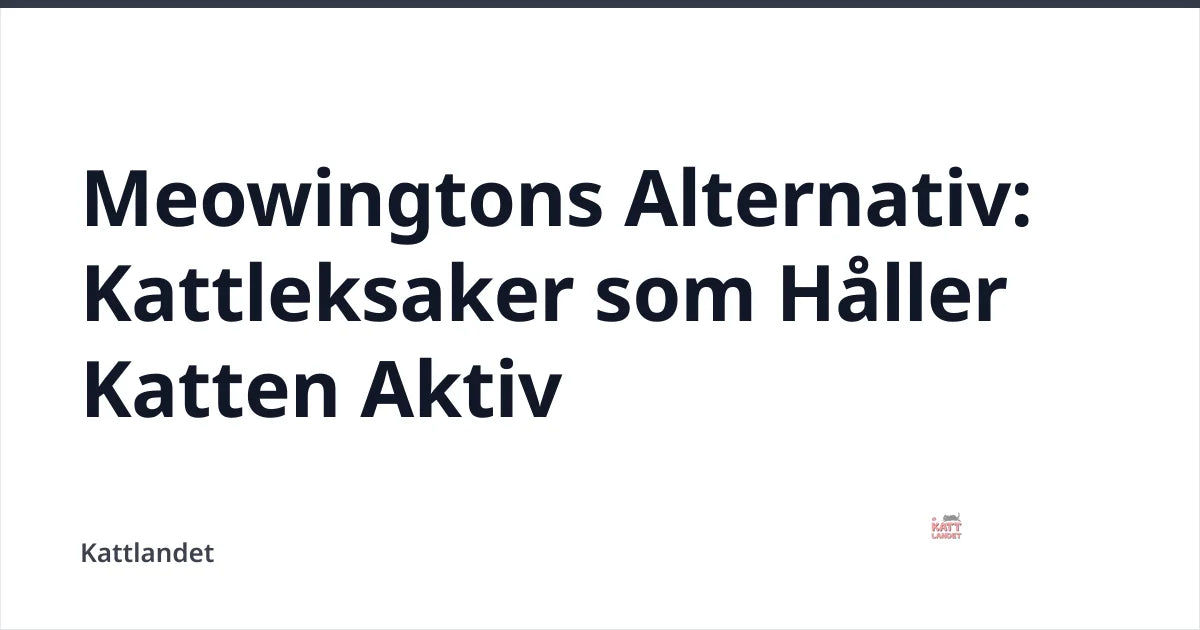 Meowingtons Alternativ: Kattleksaker som Håller Katten Aktiv — Kattlandet